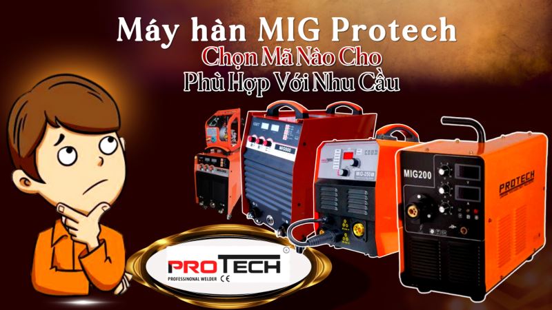 Máy hàn MIG Protech – Và chọn mã nào cho phù hợp với nhu cầu